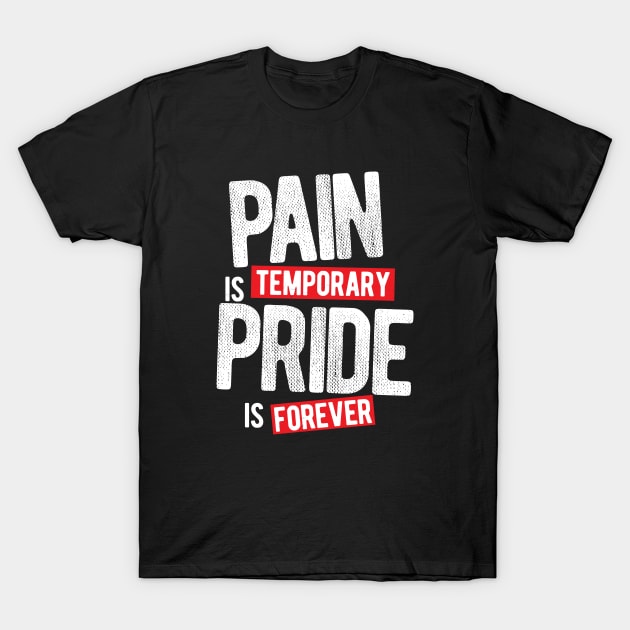 Pain Is Temporary Pride Is Forever T-Shirt by typepro